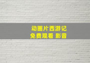 动画片西游记免费观看 影音